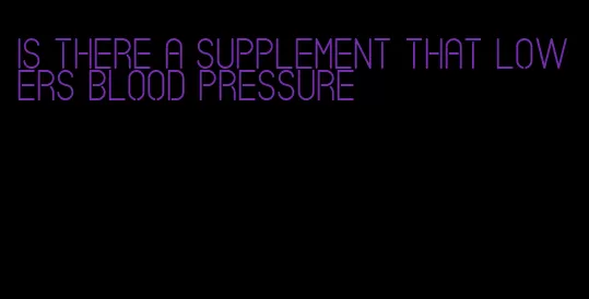 is there a supplement that lowers blood pressure