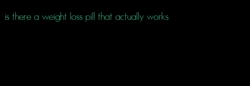 is there a weight loss pill that actually works