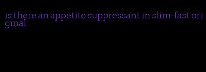 is there an appetite suppressant in slim-fast original