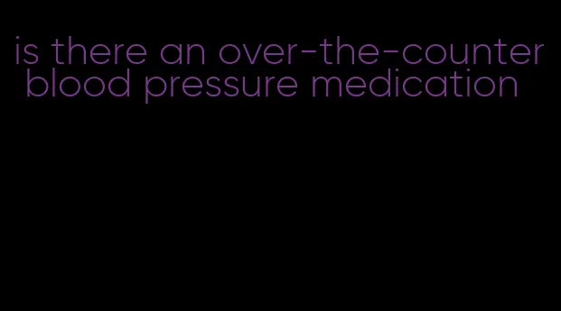 is there an over-the-counter blood pressure medication