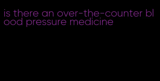 is there an over-the-counter blood pressure medicine