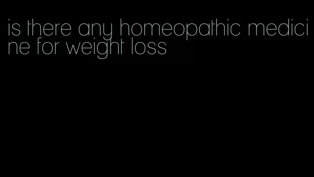 is there any homeopathic medicine for weight loss