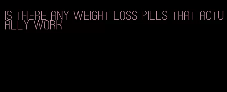 is there any weight loss pills that actually work