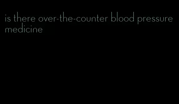 is there over-the-counter blood pressure medicine