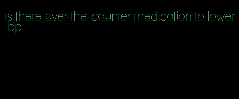 is there over-the-counter medication to lower bp