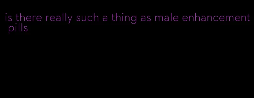 is there really such a thing as male enhancement pills