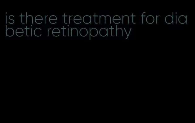 is there treatment for diabetic retinopathy