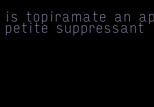 is topiramate an appetite suppressant