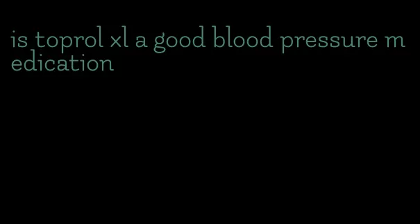 is toprol xl a good blood pressure medication