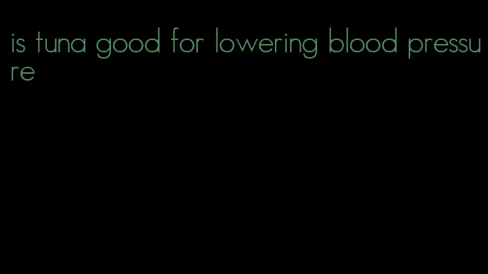 is tuna good for lowering blood pressure