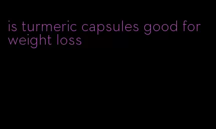 is turmeric capsules good for weight loss