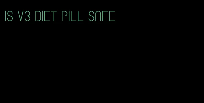 is v3 diet pill safe