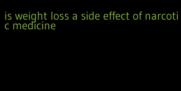 is weight loss a side effect of narcotic medicine