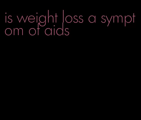 is weight loss a symptom of aids