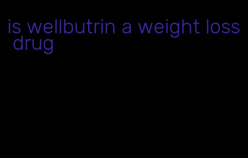 is wellbutrin a weight loss drug