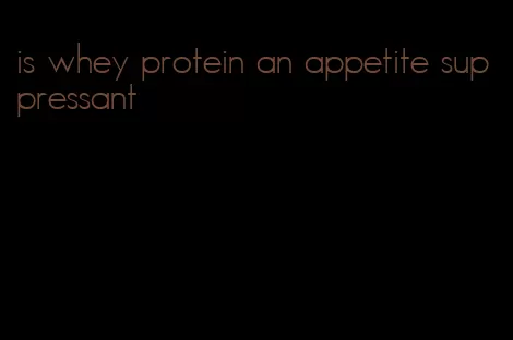 is whey protein an appetite suppressant