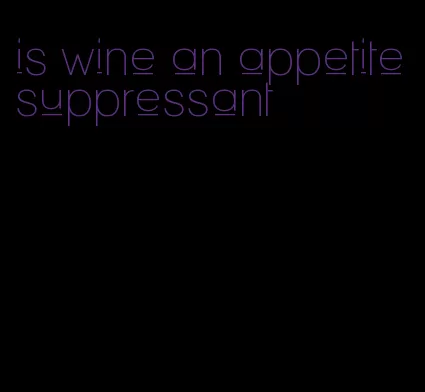 is wine an appetite suppressant