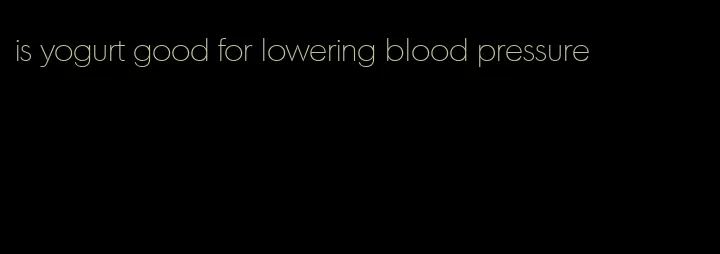 is yogurt good for lowering blood pressure