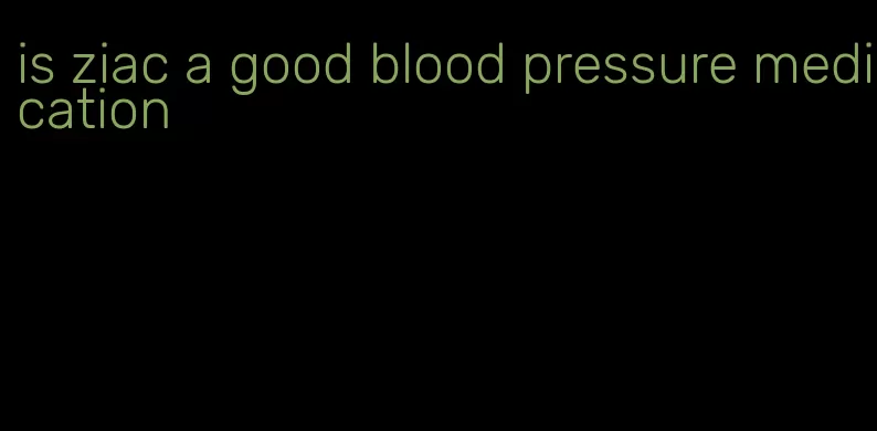 is ziac a good blood pressure medication