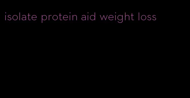 isolate protein aid weight loss