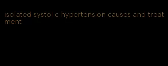 isolated systolic hypertension causes and treatment