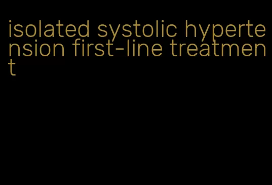 isolated systolic hypertension first-line treatment