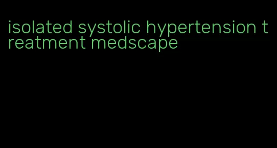 isolated systolic hypertension treatment medscape