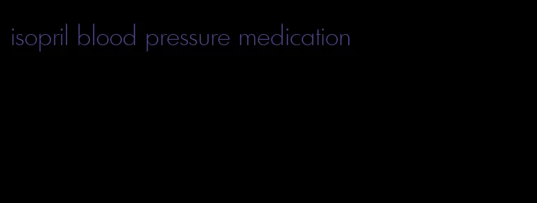 isopril blood pressure medication