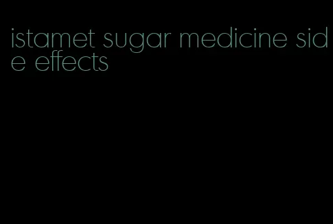 istamet sugar medicine side effects