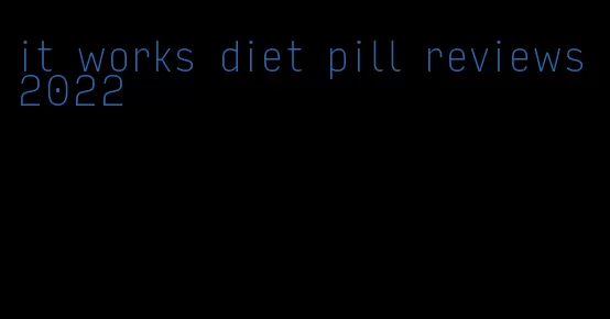 it works diet pill reviews 2022