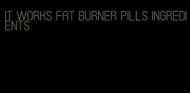 it works fat burner pills ingredients