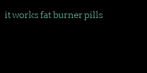 it works fat burner pills