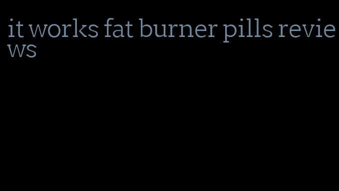 it works fat burner pills reviews