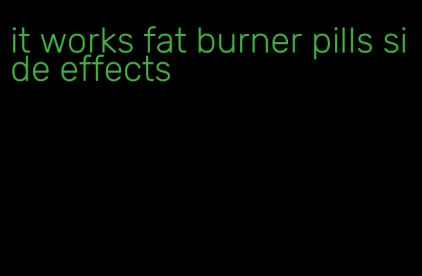 it works fat burner pills side effects