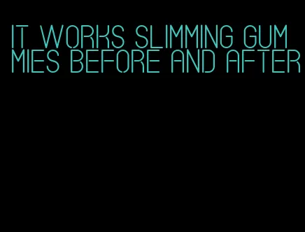 it works slimming gummies before and after