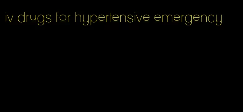 iv drugs for hypertensive emergency