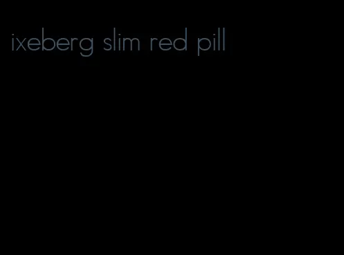 ixeberg slim red pill