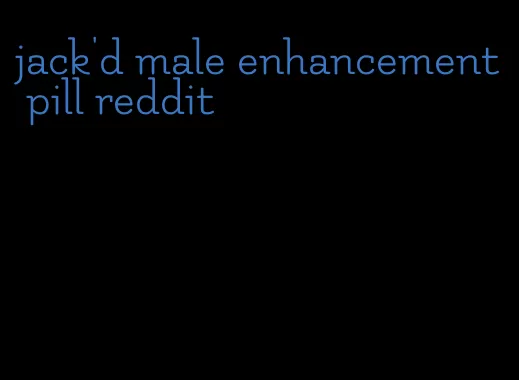 jack'd male enhancement pill reddit