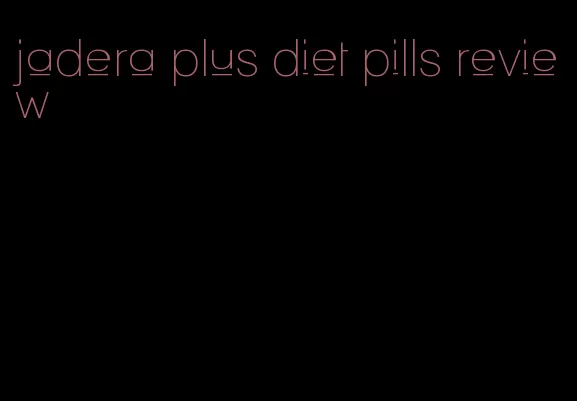 jadera plus diet pills review