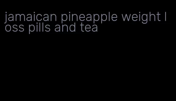 jamaican pineapple weight loss pills and tea