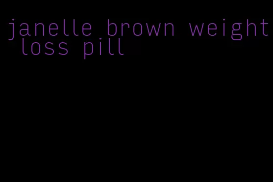 janelle brown weight loss pill