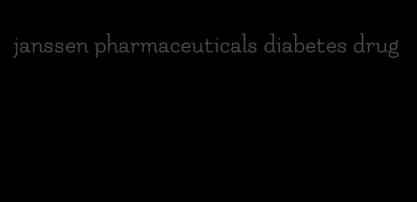 janssen pharmaceuticals diabetes drug