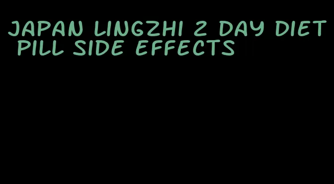 japan lingzhi 2 day diet pill side effects