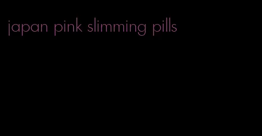 japan pink slimming pills