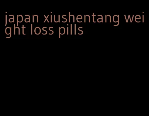 japan xiushentang weight loss pills