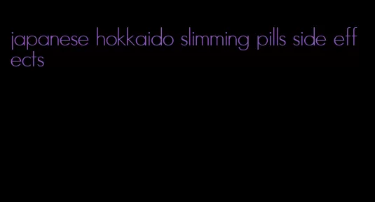 japanese hokkaido slimming pills side effects