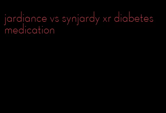 jardiance vs synjardy xr diabetes medication