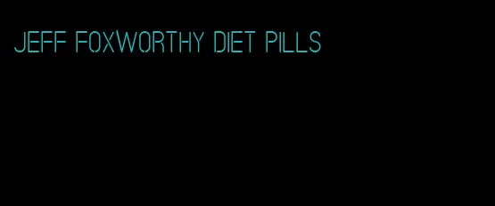 jeff foxworthy diet pills