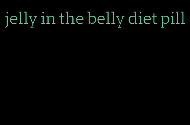 jelly in the belly diet pill