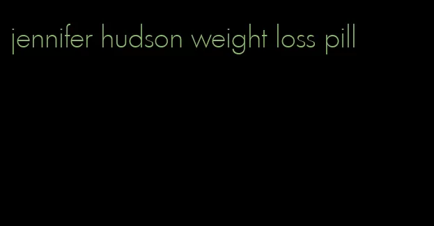 jennifer hudson weight loss pill